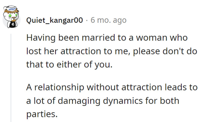 From experience: Encourages her not to let attraction fade for both their sakes. A relationship without it breeds damaging dynamics.
