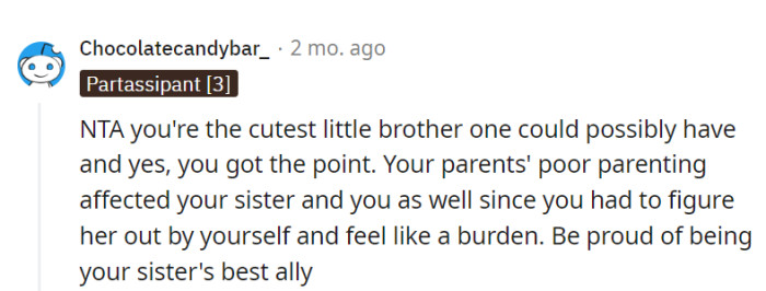 OP's resilience and support for their sister in the face of their parents' poor parenting make them the ultimate ally.