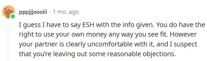 They both have rights to their money, but the partner's discomfort may indicate undisclosed concerns.
