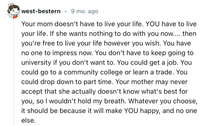 “You don't have to keep going to university if you don't want to. You could get a job.”