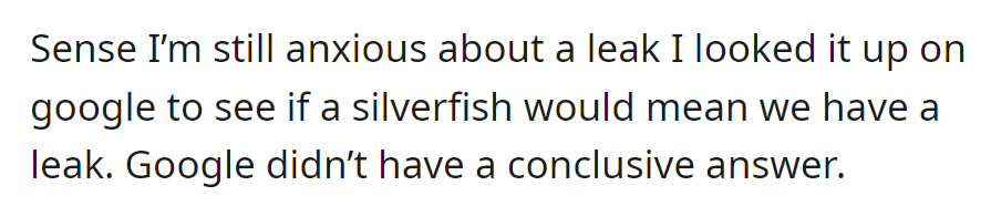 Still anxious about a potential leak due to a silverfish in the tub, OP Googled but found no conclusive answer.