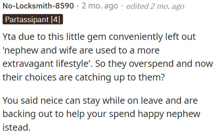 OP is in the wrong for favoring his spendthrift nephew and his wife over his niece, who needs a place to stay during her leave.