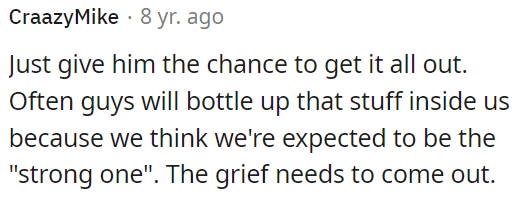 Grief needs to be expressed; OP can encourage him to express his emotions.