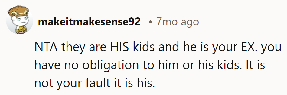 They're his kids and he's her ex. She's not on the hook for his life choices or his offspring.