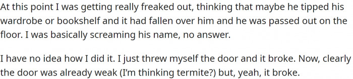 She searched the house and found nothing out of place, so she knocked on her son's door and called his name, but he didn't answer. OP became increasingly worried, wondering if her son had been hurt by something falling.