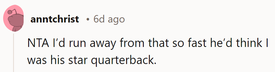 She'd sprint away so swiftly, he'd mistake her for his star quarterback.