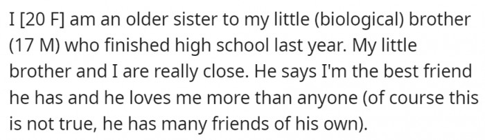 The sister and brother are very close with each other