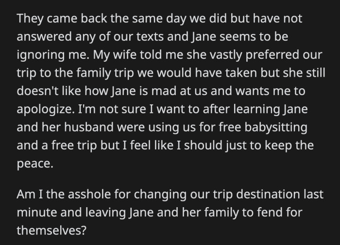 Jane ignored OP's texts and calls when they got home. OP's wife wants him to apologize to Jane, but OP doesn't feel he has anything to apologize for since Jane only wanted them to babysit her children.