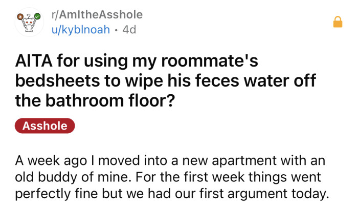 The OP asked if he was an a**hole for using his roommate's sheets to clean feces water off the floor.