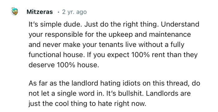 It’s simple, dude. Just do the right thing. Understand you're responsible for the upkeep and maintenance.