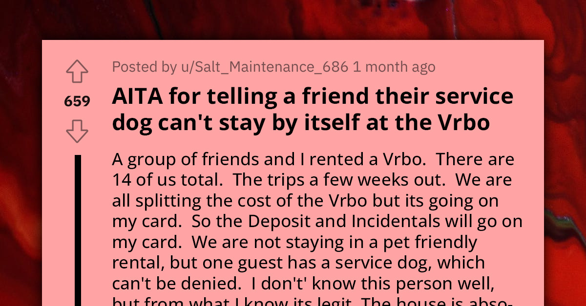 Redditor Refuses To Let Their Friend Leave Their Service Dog Alone In The Rental For Fear Of Getting Charged Incidentals