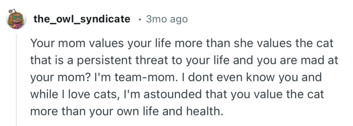 “Your mom values your life more than she values the cat that is a persistent threat to your life.”