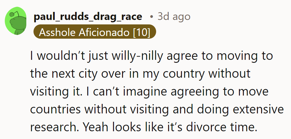 She wouldn’t move cities without a visit; moving countries without research? Definitely sounds like divorce time.