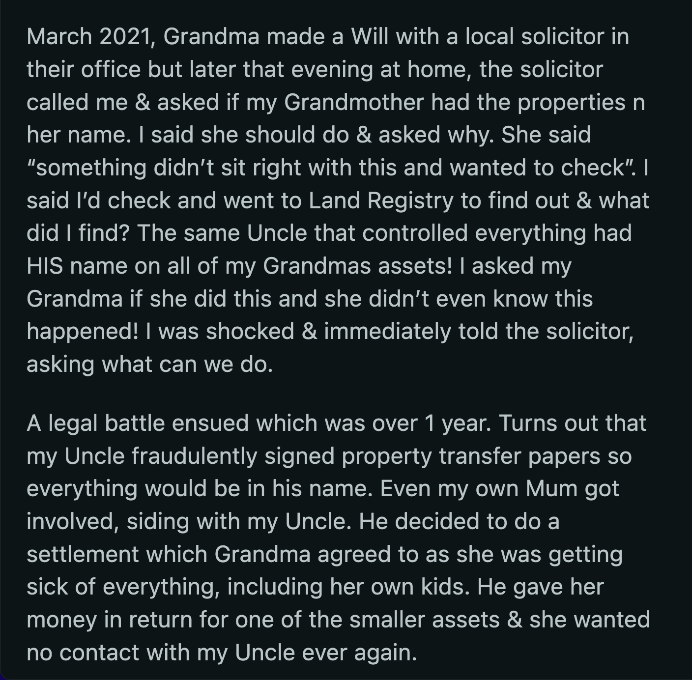 OP's grandma signed a settlement because she was exhausted from what had happened. She got most of her properties back, except for one building that she agreed to sell to her son. After that, OP's grandma cut contact with her son.
