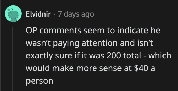 Most of OP's comments have been deleted after his account was suspended. Other commenters deduced that he may have misheard the amount since he was working when they approached him.