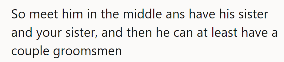 Middle ground: His sister, her sister. Groomsmen: a couple. Balance restored, drama minimized!