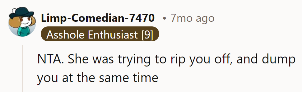 NTA. Double trouble: She attempted to rip her off and dump her simultaneously!