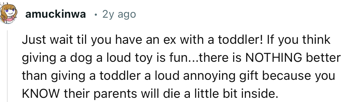 Giving your ex’s toddler loud toys is even better than giving their dog loud toys