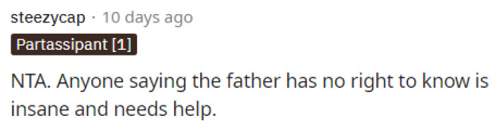They are insane, and the father does deserve to know. Whatever he does after he finds out is up to him, but he should at least know about the kid.