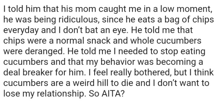 He told the OP that she needed to stop eating cucumbers and that her behavior was becoming a deal breaker for him