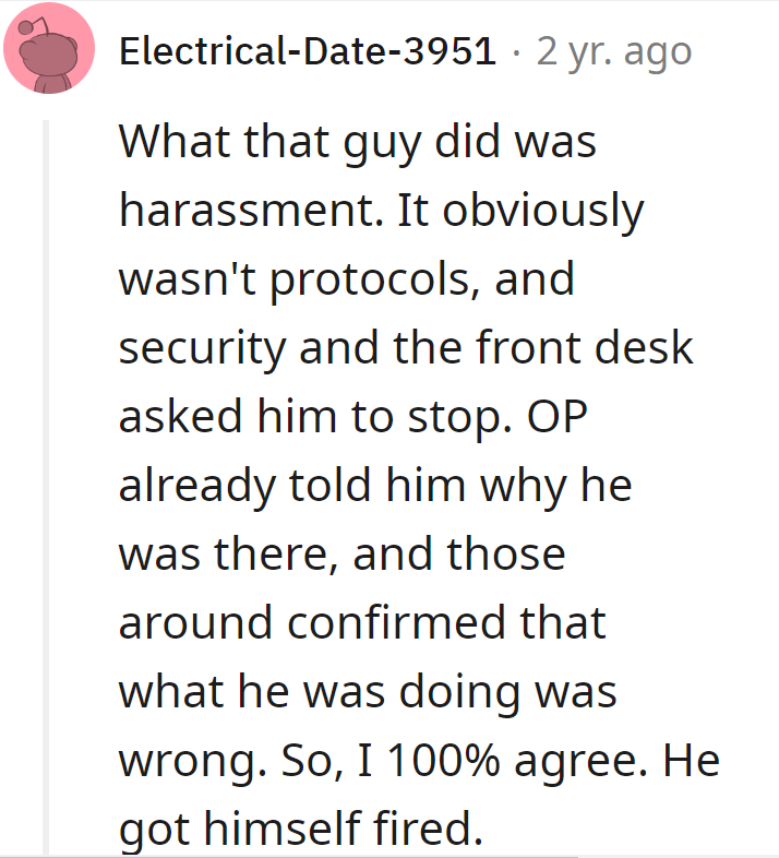 OP handled it like a boss—putting an end to harassment, not a career. That guy got himself a one-way ticket to unemployment.