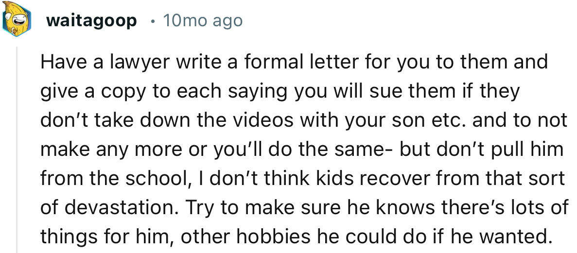 “Have a Lawyer Write a Formal Letter for You to Them and Give a Copy to Each Saying You Will Sue Them If They Don’t Take Down the Videos.”