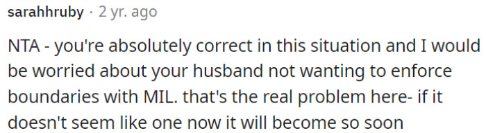 OP's concern is valid, and the real issue lies in OP's husband's reluctance to set boundaries with his mother.