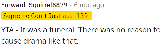 Causing drama at a funeral was unnecessary.