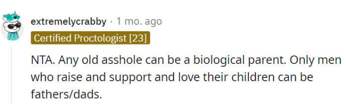 Biology doesn't automatically make a father; that's reserved for those who raise, support, and love their children.