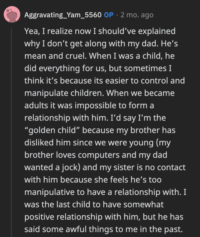 OP replied that her opinion of her dad has nothing to do with her mom's stories. She witnessed his cruelty over the years, and her siblings share the same opinion.
