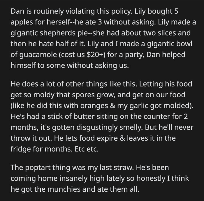 He lets his food rot and grow mold. When he gets hungry, his roommates' food is for him to take. OP was done tolerating Dan's inconsiderate nature.