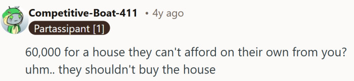 A gentle reality tap that says, “If you need a friend to spot you sixty grand, maybe hit pause on the dream home.”