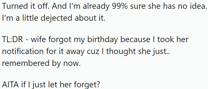 In recent years, OP's wife has remembered his birthday, and he was glad that she made the effort. However, he recently realized that the reason she remembered was that he had set up social media accounts around that time, and the notifications reminded her of his birthday.
