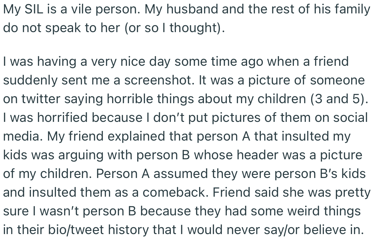 Someone on social media was throwing vile shade at OP’s kids. However, OP was concerned about how this stranger knew her kids.