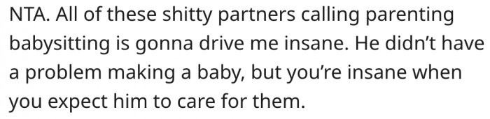 20. If her husband didn't have problems making the babies, he shouldn't complain about caring for them.
