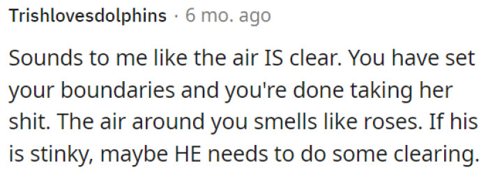 It appears that OP has established her boundaries and won't tolerate mistreatment.