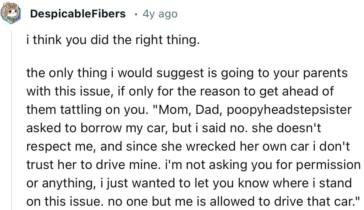 “I think you did the right thing. The only thing I would suggest is going to your parents with this issue.”