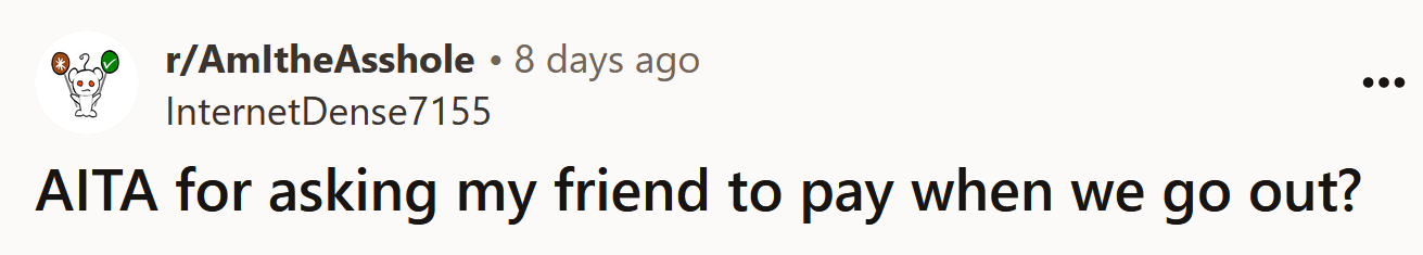 The Redditor asked if she's an a**hole for asking her friend to pay when they go out.