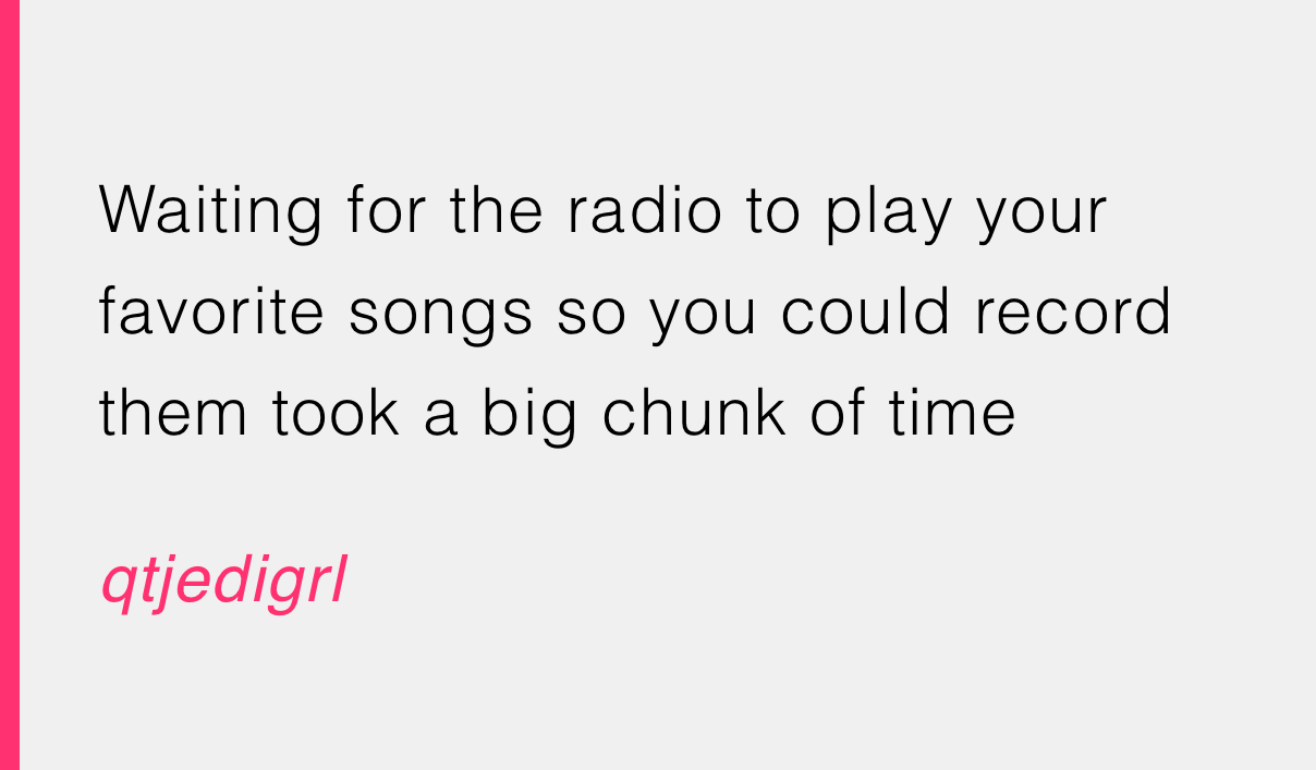 Imagine recording your favorite songs off the radio. Patience was key, and the payoff was priceless.
