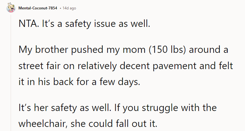 If you struggle with the wheelchair, she could fall out of it.