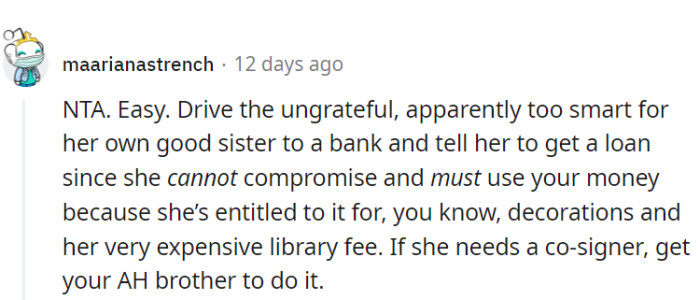 Take the entitled sister on a field trip to the bank, where she can try her luck with a loan for her decor and 