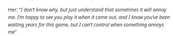 She explained that she doesn't know why it annoys her at times, but she's still happy for him to play the game, recognizing his anticipation, and she can't always control her reactions.