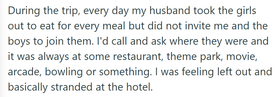 OP's husband took the girls out for every meal, leaving her and the boys feeling excluded and stranded at the hotel.