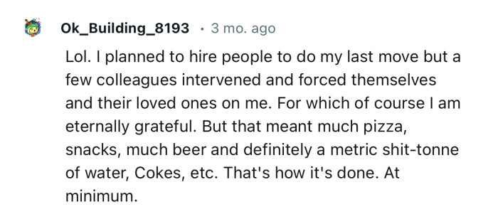 “Pizza, snacks, much beer, and definitely a metric shit-ton of water, Cokes, etc. That's how it's done.”