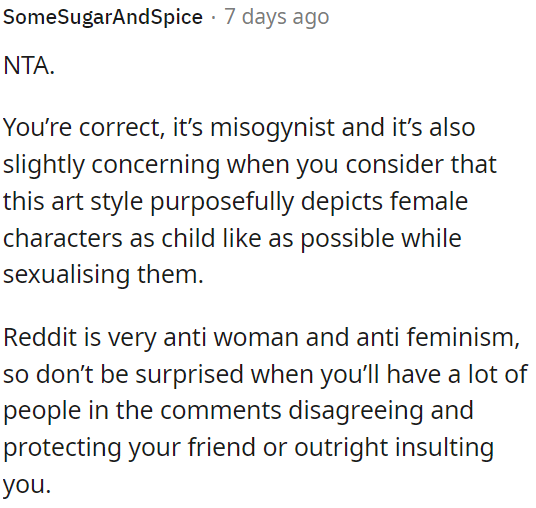 OP shouldn't expect a backlash from Reddit, which tends to be anti-woman and anti-feminism.