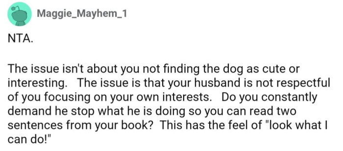 If you look past the surface level, the real issue is his lack of respect for OP and her hobbies and time