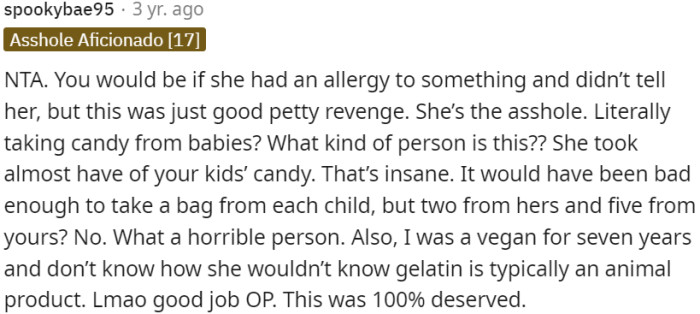 Revenge for taking candy from kids; the neighbor's actions were terrible, and the revenge is well-deserved.