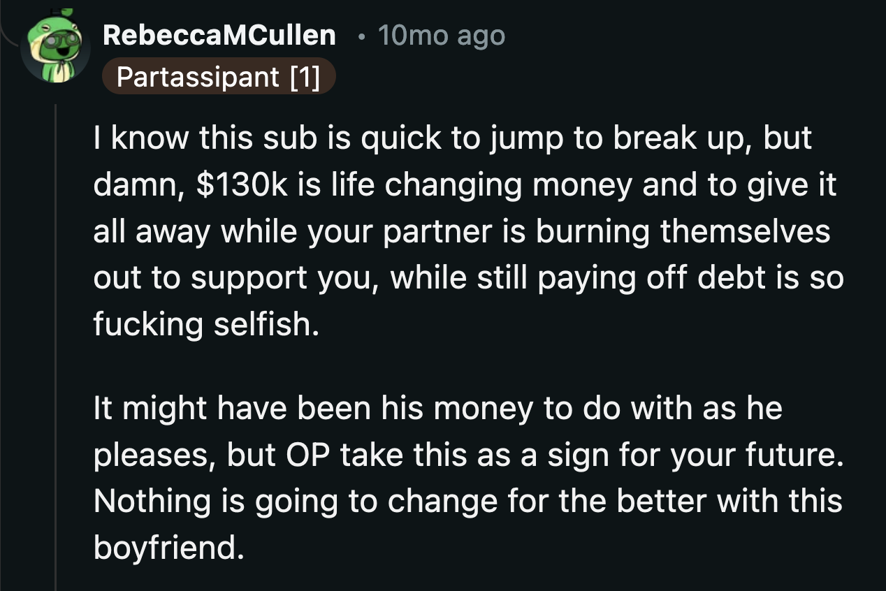 He made a huge decision that impacted them both without consulting the person supporting him financially. He is selfish.