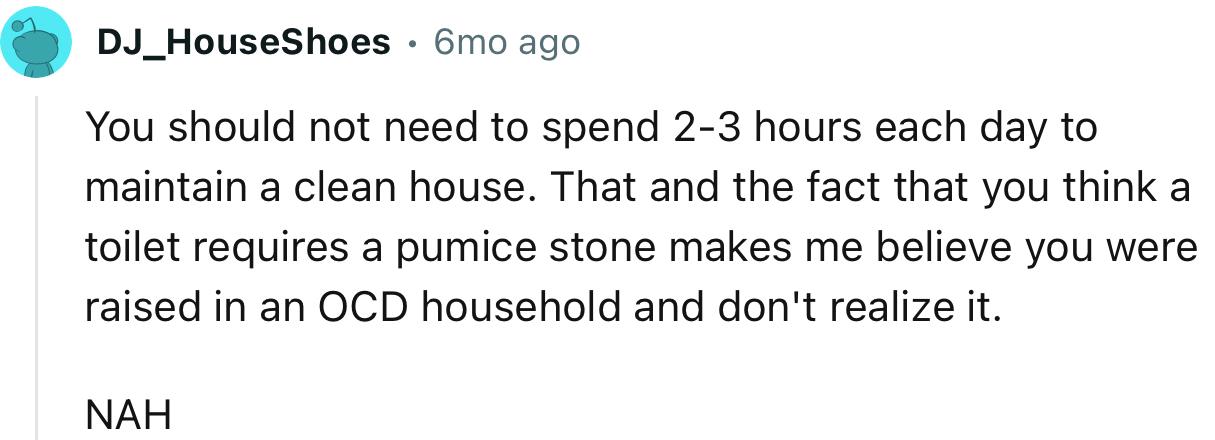 “The fact that you think a toilet requires a pumice stone makes me believe you were raised in an OCD household.”