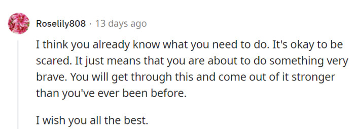 She likely already knows the path forward. The fear she's experiencing is a sign of the bravery within her.